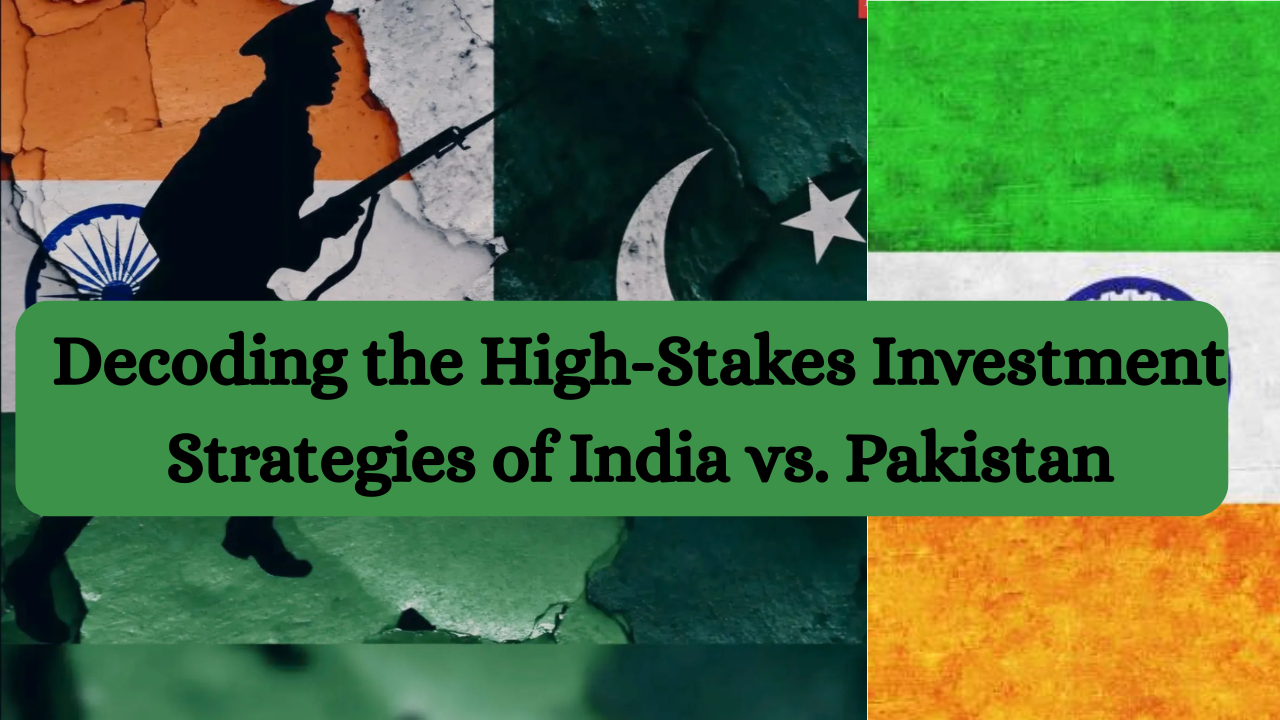 Decoding the High-Stakes Investment Strategies of India vs. Pakistan
